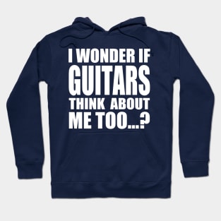 I wonder if GUITARS think about me too Hoodie